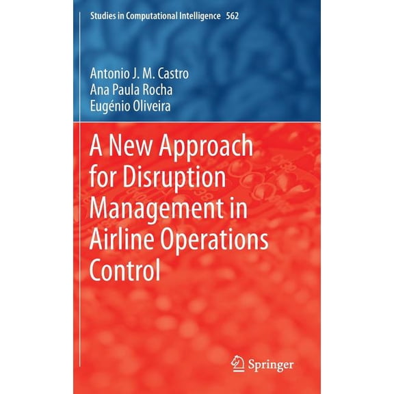 Studies in Computational Intelligence A New Approach for Disruption Management in Airline Operations Control, Book 562, (Hardcover)