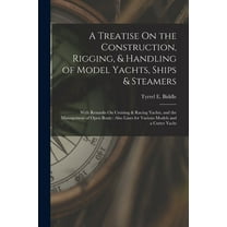 A Treatise On the Construction, Rigging, & Handling of Model Yachts, Ships & Steamers (Paperback)