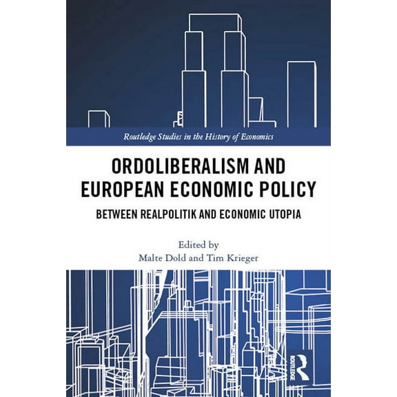 Routledge Studies in the History of Econ Ordoliberalism and European Economic Policy: Between Realpolitik and Economic Utopia, (Hardcover)