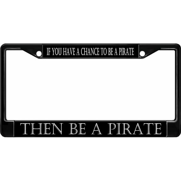 Be A Pirate Black License Plate Frame