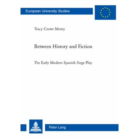 Europäische Hochschulschriften / European University Studies / Publications Universitaires Européenn: Between History and Fiction: The Early Modern Spanish Siege Play (Paperback)