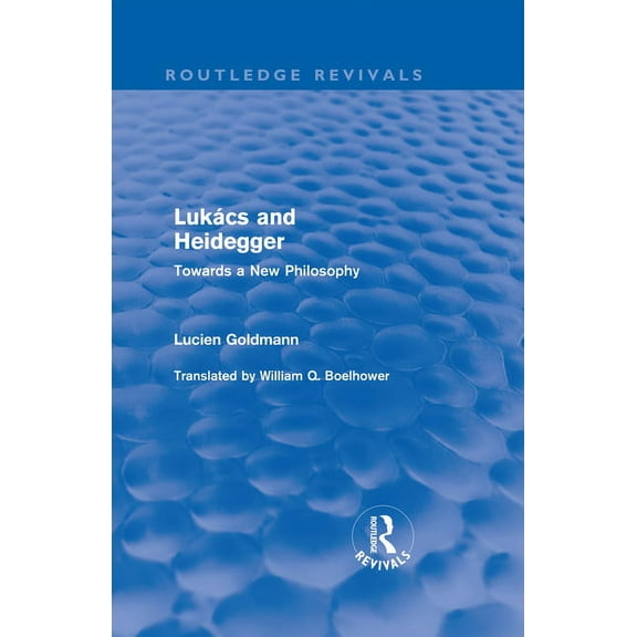 Routledge Revivals Lukács and Heidegger (Routledge Revivals): Towards a New Philosophy, (Hardcover)