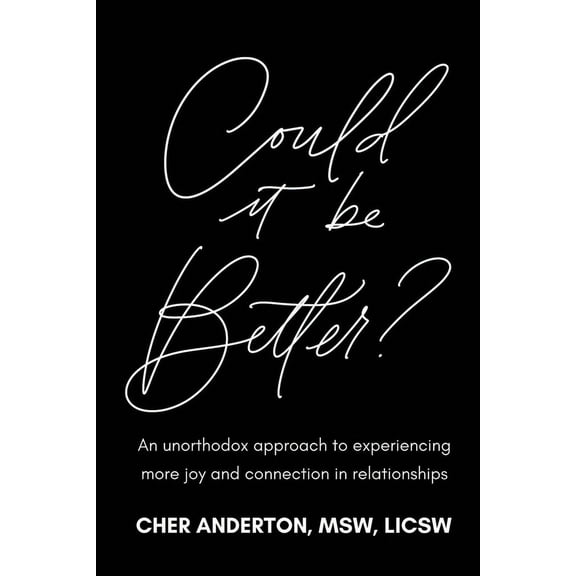 Could it be Better?: An unorthodox approach to experiencing more joy and connection in relationships, (Paperback)