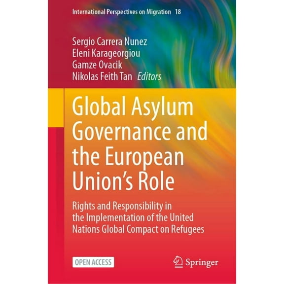 International Perspectives on Migration Global Asylum Governance and the European Union's Role: Rights and Responsibility in the Implementation of the United Na, Book 18, (Hardcover)
