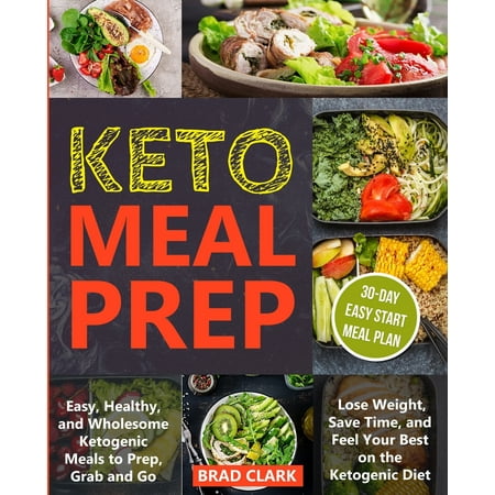 Keto Meal Prep: Easy and Healthy Ketogenic Meals to Prep, Grab, and Go. Lose Weight, Save Time, and Feel Your Best on the Ketogenic Diet