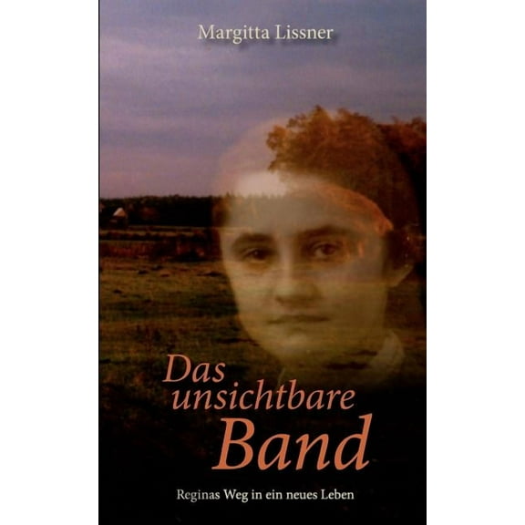 Das unsichtbare Band: Reginas Weg in ein neues Leben, (Paperback)