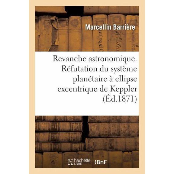 Savoirs Et Traditions: Revanche Astronomique. Réfutation Du Système Planétaire À Ellipse Excentrique de Keppler (Paperback)