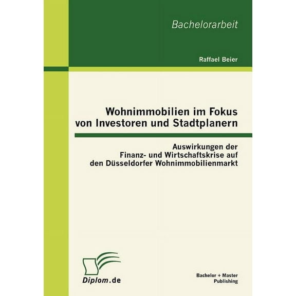 Wohnimmobilien im Fokus von Investoren und Stadtplanern: Auswirkungen der Finanz- und Wirtschaftskrise auf den Düsseldorfer Wohnimmobilienmarkt (Paperback)
