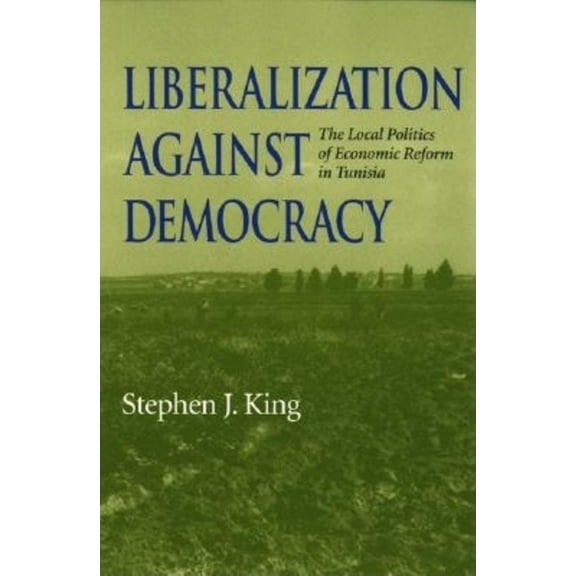 Middle East Studies Liberalization Against Democracy: The Local Politics of Economic Reform in Tunisia, (Paperback)
