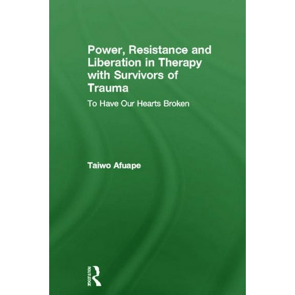 Power, Resistance and Liberation in Therapy with Survivors of Trauma: To Have Our Hearts Broken, (Hardcover)