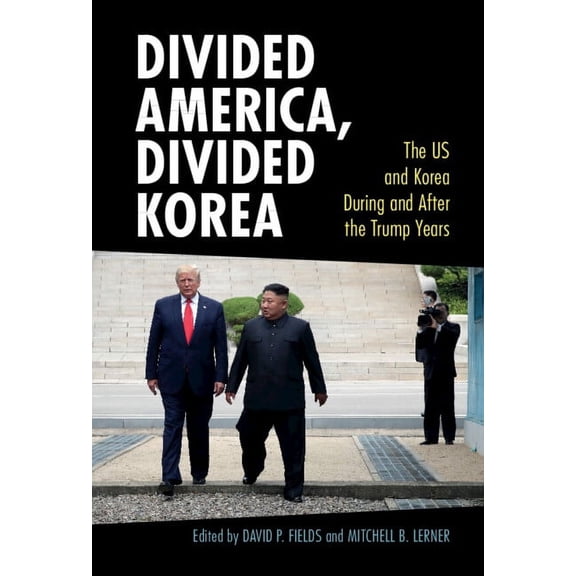 Cambridge Studies in Us Foreign Relation Divided America, Divided Korea: The Us and Korea During and After the Trump Years, (Hardcover)