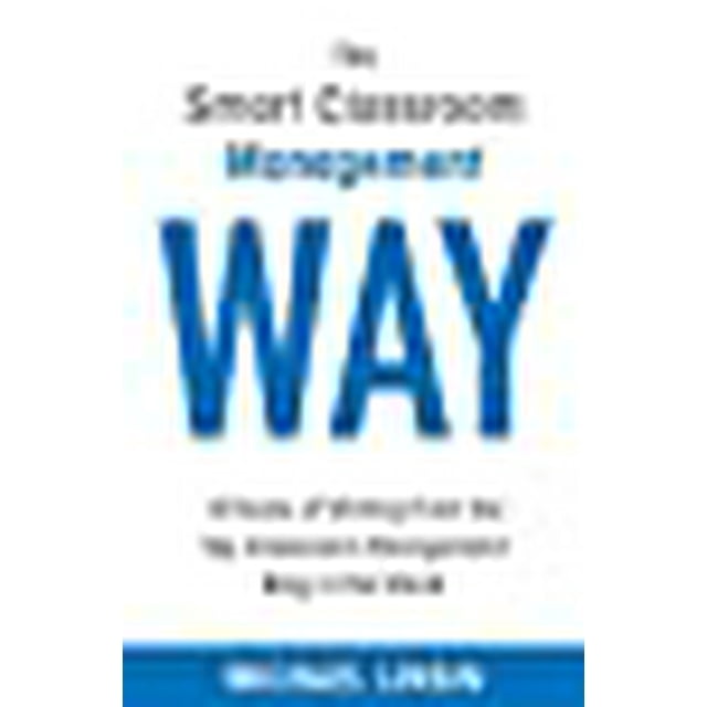 The Smart Classroom Management Way: 10 Years of Writing From the Top Classroom Management Blog in the World