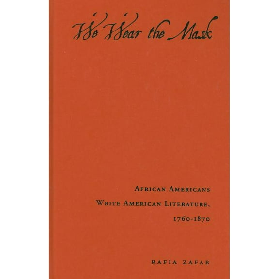 We Wear the Mask: African Americans Write American Literature, 1760-1870, (Hardcover)