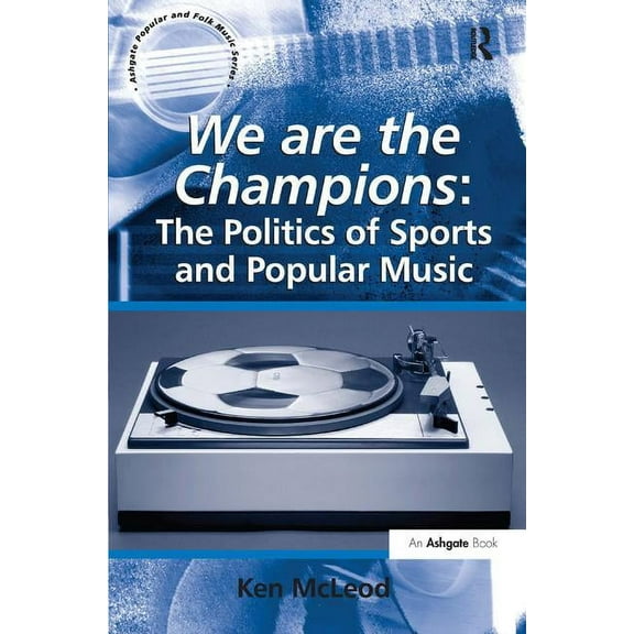 Ashgate Popular and Folk Music We are the Champions: The Politics of Sports and Popular Music, (Hardcover)