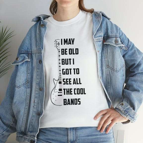 I May Be Old But I Got To See All The Cool Bands Rock Music T-Shirt