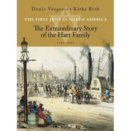 The First Jews in North America : The Extraordinary Story of the Hart Family (1760&ndash;1860) (Paperback)