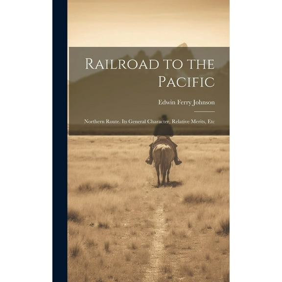Railroad to the Pacific: Northern Route. Its General Character, Relative Merits, Etc (Hardcover)