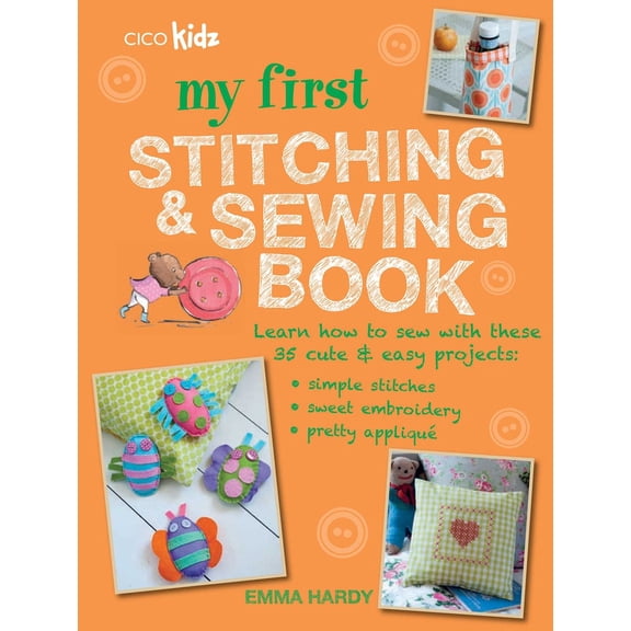 Pre-Owned My First Stitching and Sewing Book: Learn How to Sew with These 35 Cute & Easy Projects: Simple Stitches, Sweet Embroidery, Pretty Applique (Paperback) 1782493344 9781782493341