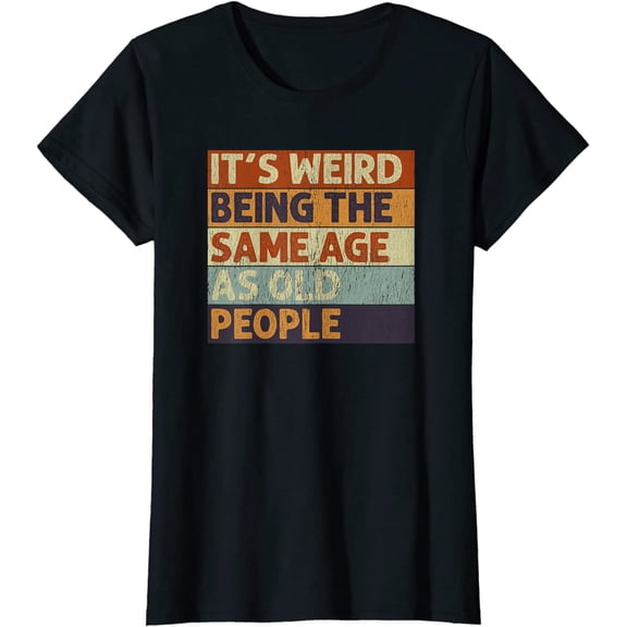 It's Weird Being The Same Age As Old People Retro Sarcastic T-Shirt for Women