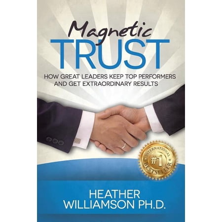 Magnetic Trust: How Great Leaders Keep Top Performers and Get Extraordinary Results (Paperback)