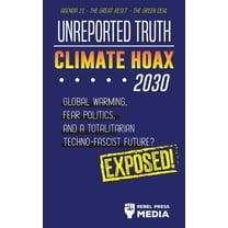 Anonymous Truth Leaks Unreported Truth - Climate Hoax 2030 - Global Warming, Fear Politics and a Totalitarian Techno-Fascist Future? Agenda 21, Book 3, (Paperback)