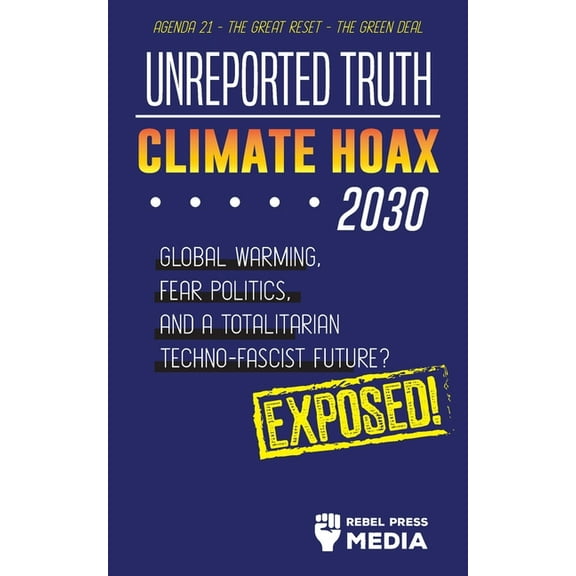 Anonymous Truth Leaks Unreported Truth - Climate Hoax 2030 - Global Warming, Fear Politics and a Totalitarian Techno-Fascist Future? Agenda 21, Book 3, (Paperback)