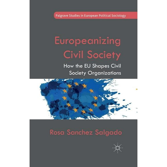 Palgrave Studies in European Political S Europeanizing Civil Society: How the EU Shapes Civil Society Organizations, (Paperback)