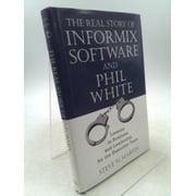 The Real Story of Informix Software and Phil White: Lessons in Business and Leadership for the Executive Team [Hardcover - Used]