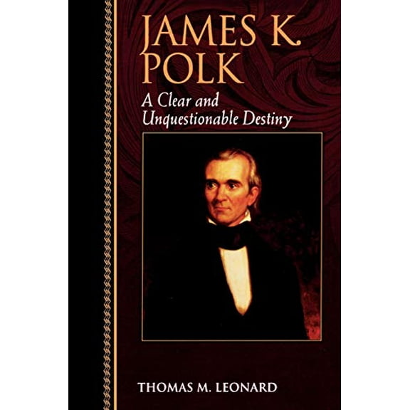 Pre-Owned James K. Polk: A Clear and Unquestionable Destiny (Paperback) 0842026479 9780842026475