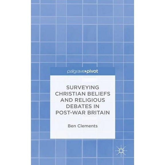 Surveying Christian Beliefs and Religious Debates in Post-War Britain, (Hardcover)
