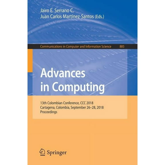 Communications in Computer and Informati Advances in Computing: 13th Colombian Conference, CCC 2018, Cartagena, Colombia, September 26-28, 2018, Proceedings, Book 885, (Paperback)