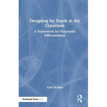 Designing for Depth in the Classroom: A Framework for Purposeful Differentiation (Hardcover)