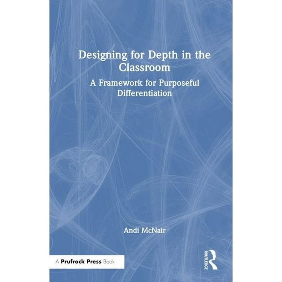 Designing for Depth in the Classroom: A Framework for Purposeful Differentiation, (Hardcover)
