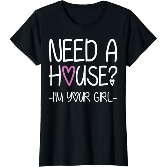 Need A House I'm Your Girl T-Shirt - Real Estate Agent Shirt