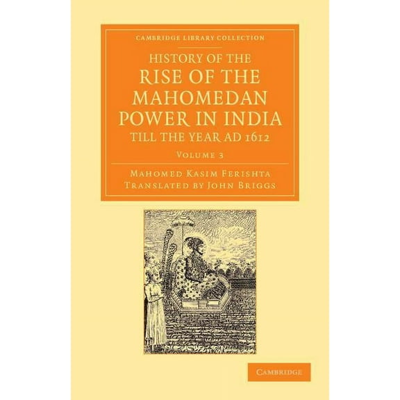 History of the Rise of the Mahomedan Power in India, Till the Year Ad 1612 - Volume 3, (Paperback)