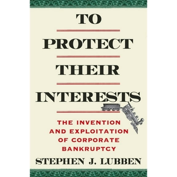 To Protect Their Interests: The Invention and Exploitation of Corporate Bankruptcy, (Paperback)