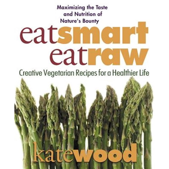 Pre-Owned Eat Smart, Eat Raw: Creative Vegetarian Recipes for a Healthier Life (Paperback) 0757002617 9780757002618