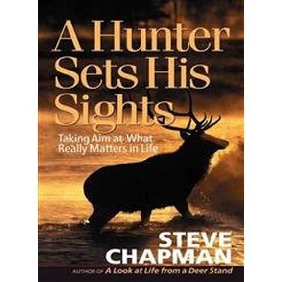 Pre-Owned A Hunter Sets His Sights: Taking Aim at What Really Matters in Life (Paperback) 0736915591 9780736915595