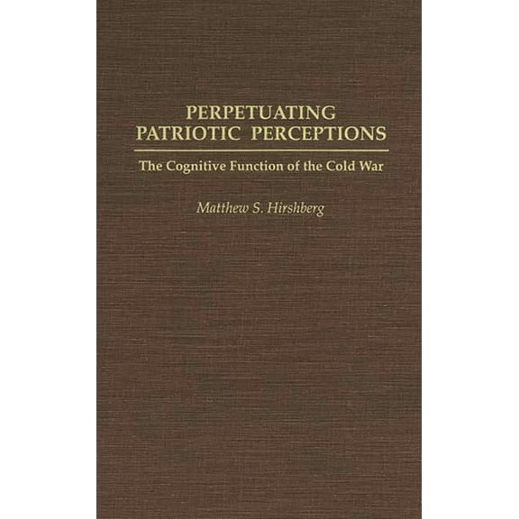 Perpetuating Patriotic Perceptions: The Cognitive Function of the Cold War, (Hardcover)