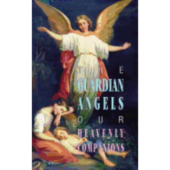 Pre-Owned The Guardian Angels: Our Heavenly Companions (Paperback) 0895555379 9780895555373