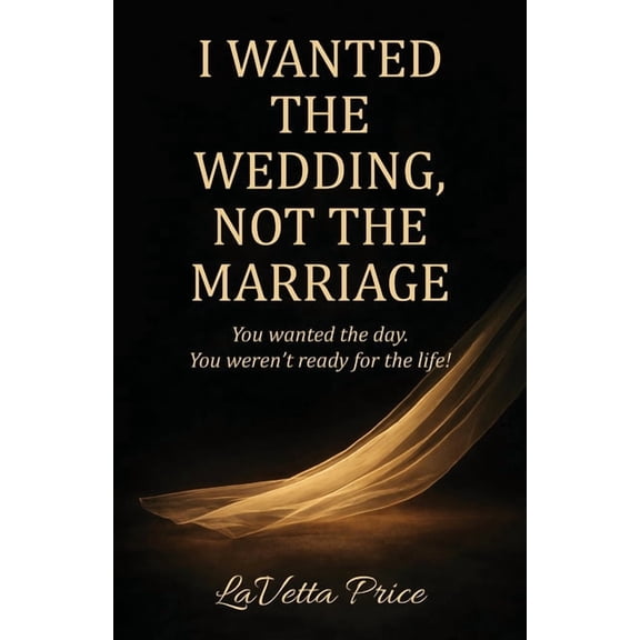 I Wanted The Wedding, Not The Marriage, (Paperback)