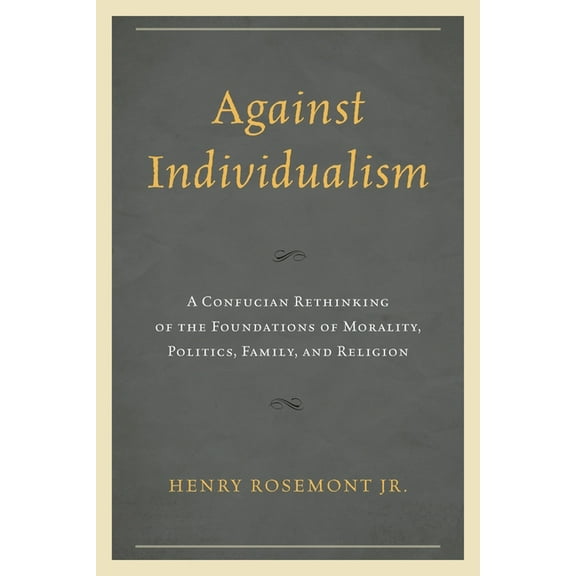 Philosophy and Cultural Identity Against Individualism: A Confucian Rethinking of the Foundations of Morality, Politics, Family, and Religion, (Hardcover)