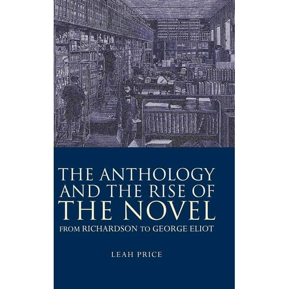 The Anthology and the Rise of the Novel: From Richardson to George Eliot, (Hardcover)