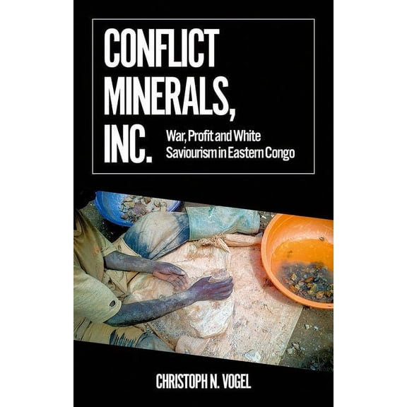 African Arguments Conflict Minerals, Inc.: War, Profit and White Saviourism in Eastern Congo, (Paperback)