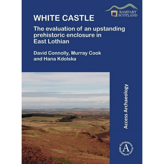 White Castle: The Evaluation of an Upstanding Prehistoric Enclosure in East Lothian (Paperback)