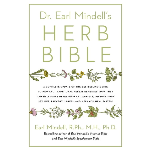 Dr. Earl Mindell's Herb Bible : Fight Depression and Anxiety, Improve Your Sex Life, Prevent Illness, and Heal Faster—the All-Natural Way (Paperback)