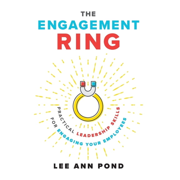 The Engagement Ring : Practical Leadership Skills for Engaging Your Employees (Hardcover)