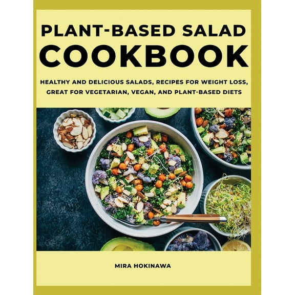 Plant-Based Salad Cookbook : Healthy and Delicious Salads, Recipes For Weight Loss, Great For Vegetarian, Vegan, and Plant-Based Diets (Paperback)