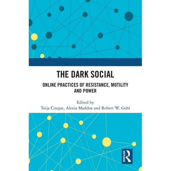 The Dark Social: Online Practices of Resistance, Motility and Power, (Paperback)
