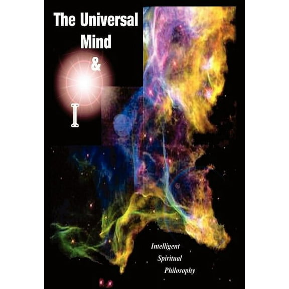 The Universal Mind & I: Intelligent Spiritual Philosophy, (Hardcover)